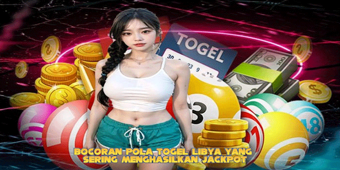 Bocoran Pola Togel Libya yang Sering Menghasilkan Jackpot