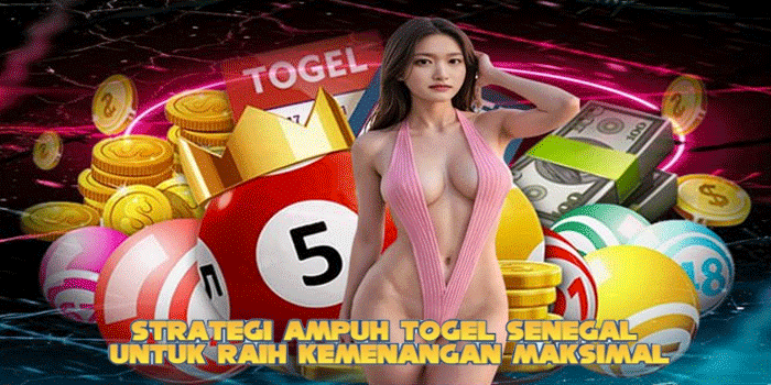Strategi Ampuh Togel Senegal untuk Raih Kemenangan Maksimal